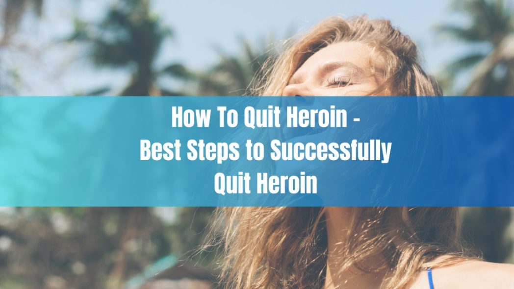 Woman basking in sunlight with eyes closed, appearing peaceful, overlaid with the text “How To Quit Heroin - Best Steps to Successfully Quit Heroin,” symbolizing hope and recovery from addiction.