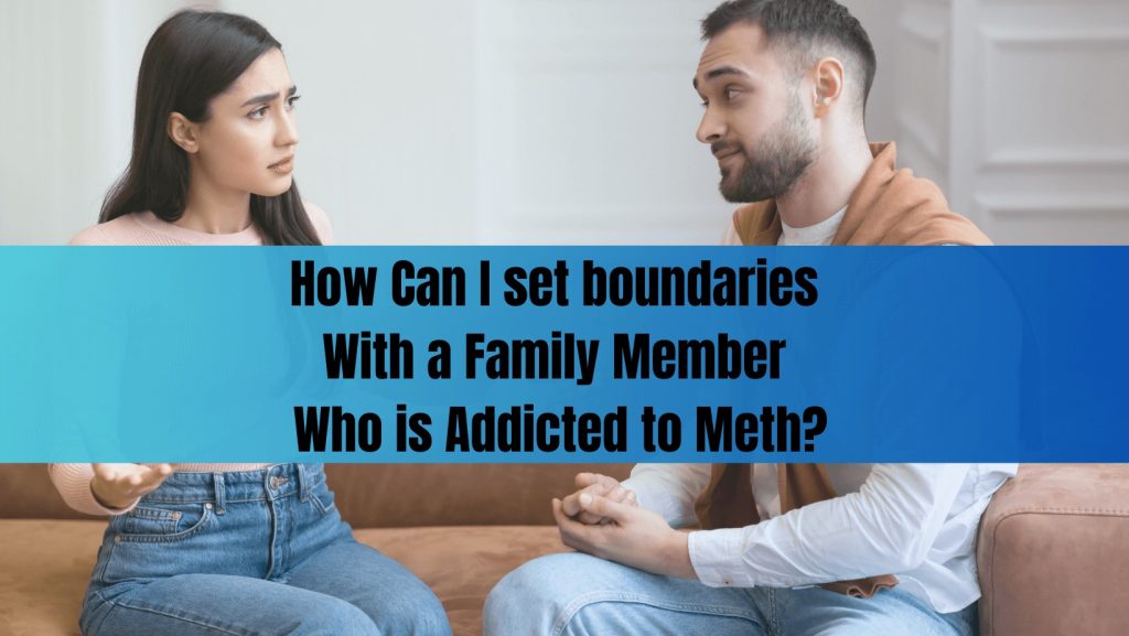 A couple in serious discussion, with text: “How Can I Set Boundaries With a Family Member Who is Addicted to Meth?” highlighting family boundaries for meth addiction.