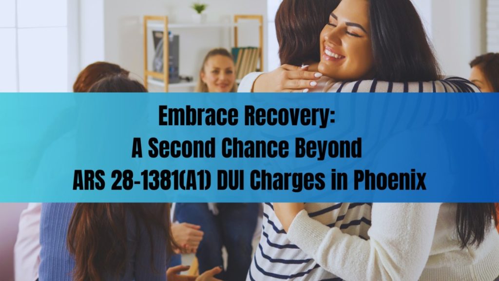 Smiling women hugging in a support group setting, symbolizing hope and recovery after facing ARS 28-1381(A1) DUI charges in Phoenix with the message "Embrace Recovery: A Second Chance."