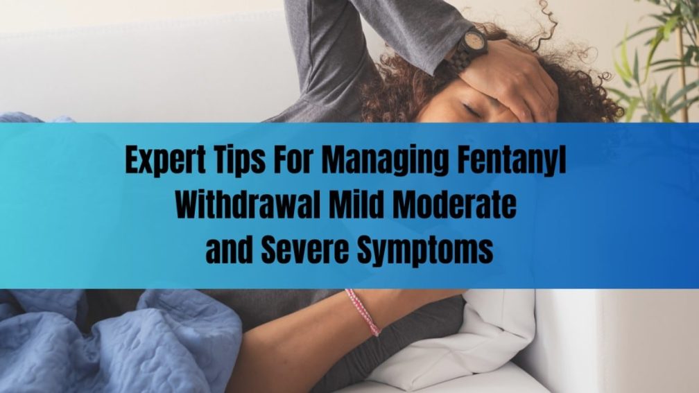 A woman lies in bed with a distressed expression, holding her head, illustrating discomfort. Overlaid text discusses expert tips for managing mild to severe fentanyl withdrawal symptoms.