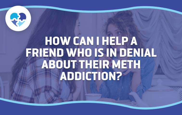 How Can I Help A Friend Who Is In Denial About Their Meth Addiction?