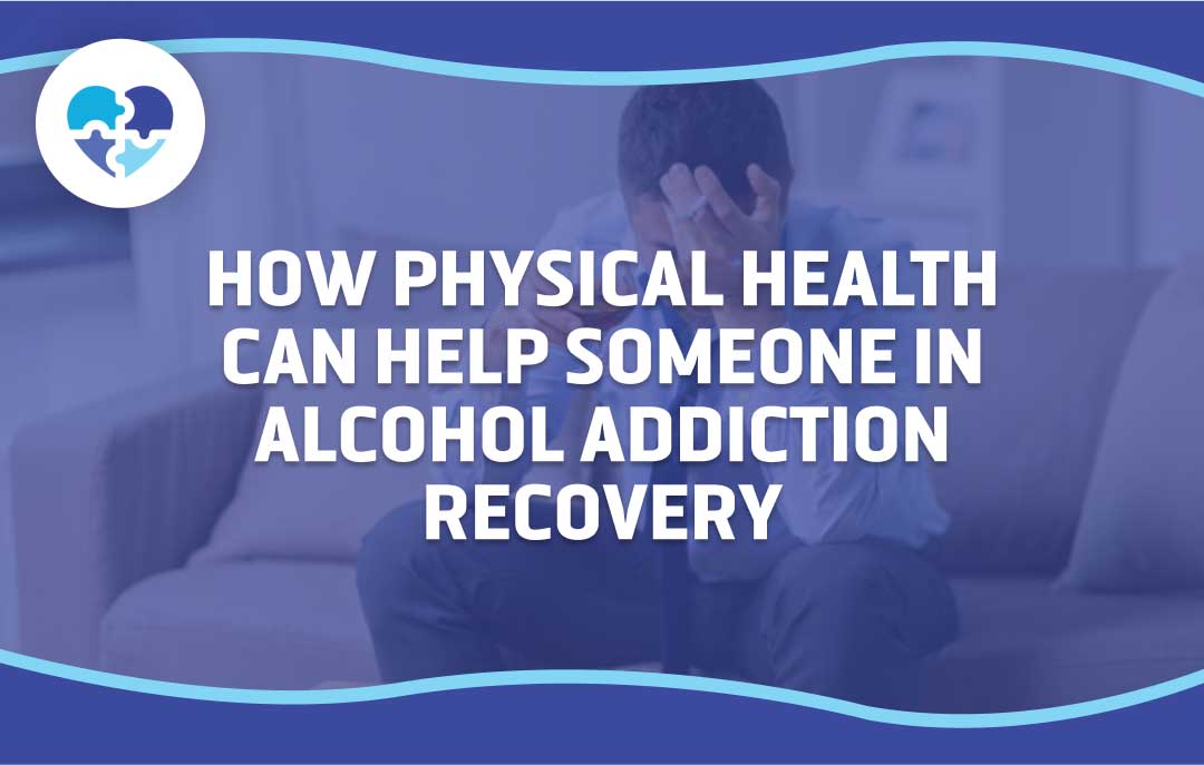 How Physical Health Can Help Someone in Alcohol Addiction Recovery