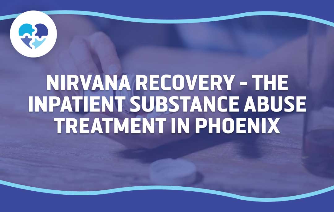 Nirvana Recovery - The Inpatient Substance Abuse Treatment in Phoenix. Background image of a hand holding pills with a glass on a table.