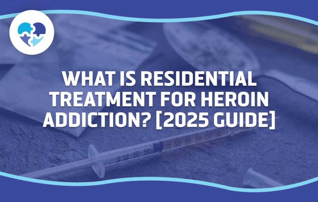 Drug paraphernalia (spoon, needle) on a blue background, with text: “What is Residential Treatment for Heroin Addiction? [2025 Guide].”