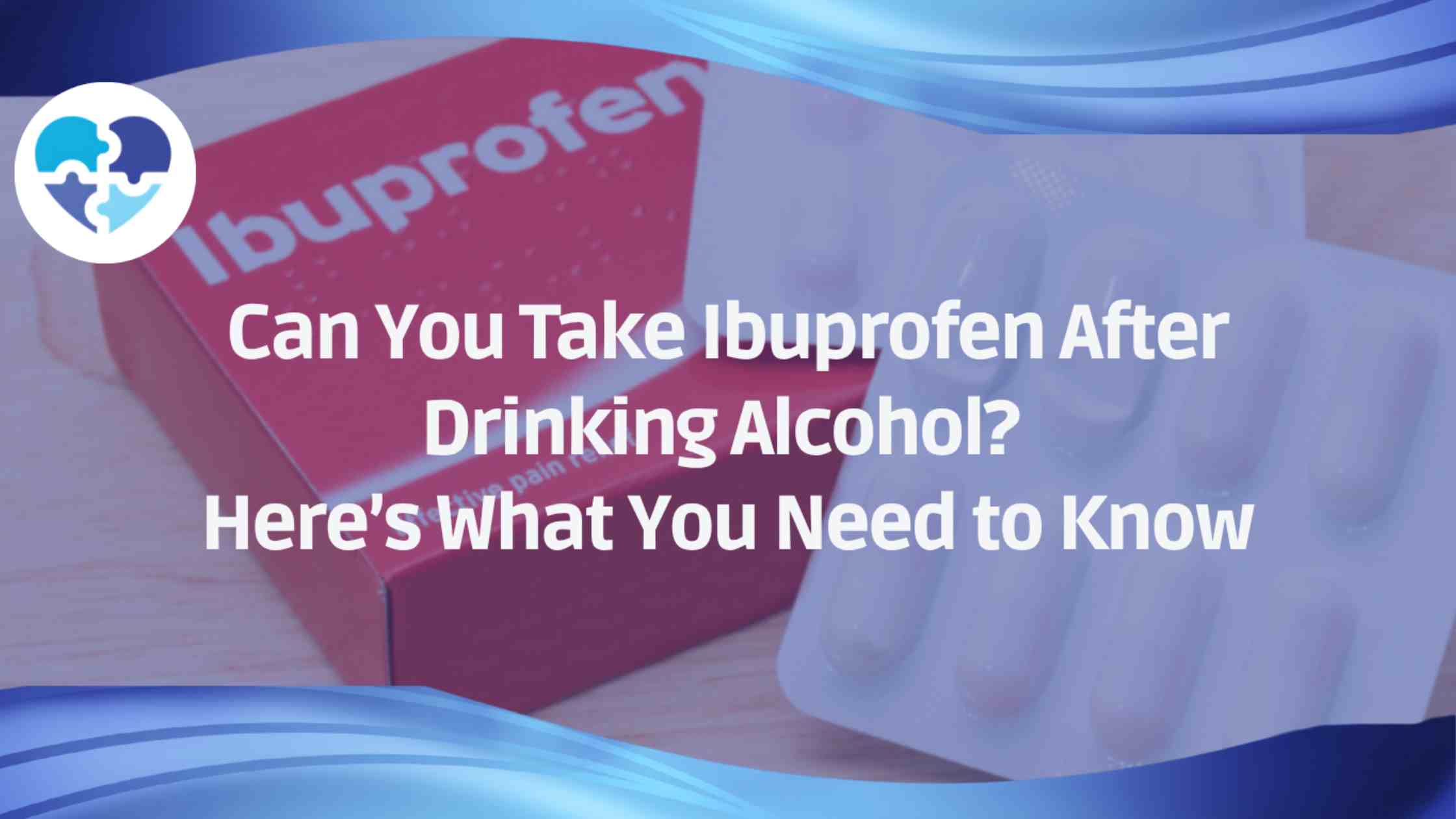 Ibuprofen box and blister pack with overlay text asking if you can take ibuprofen after drinking alcohol.