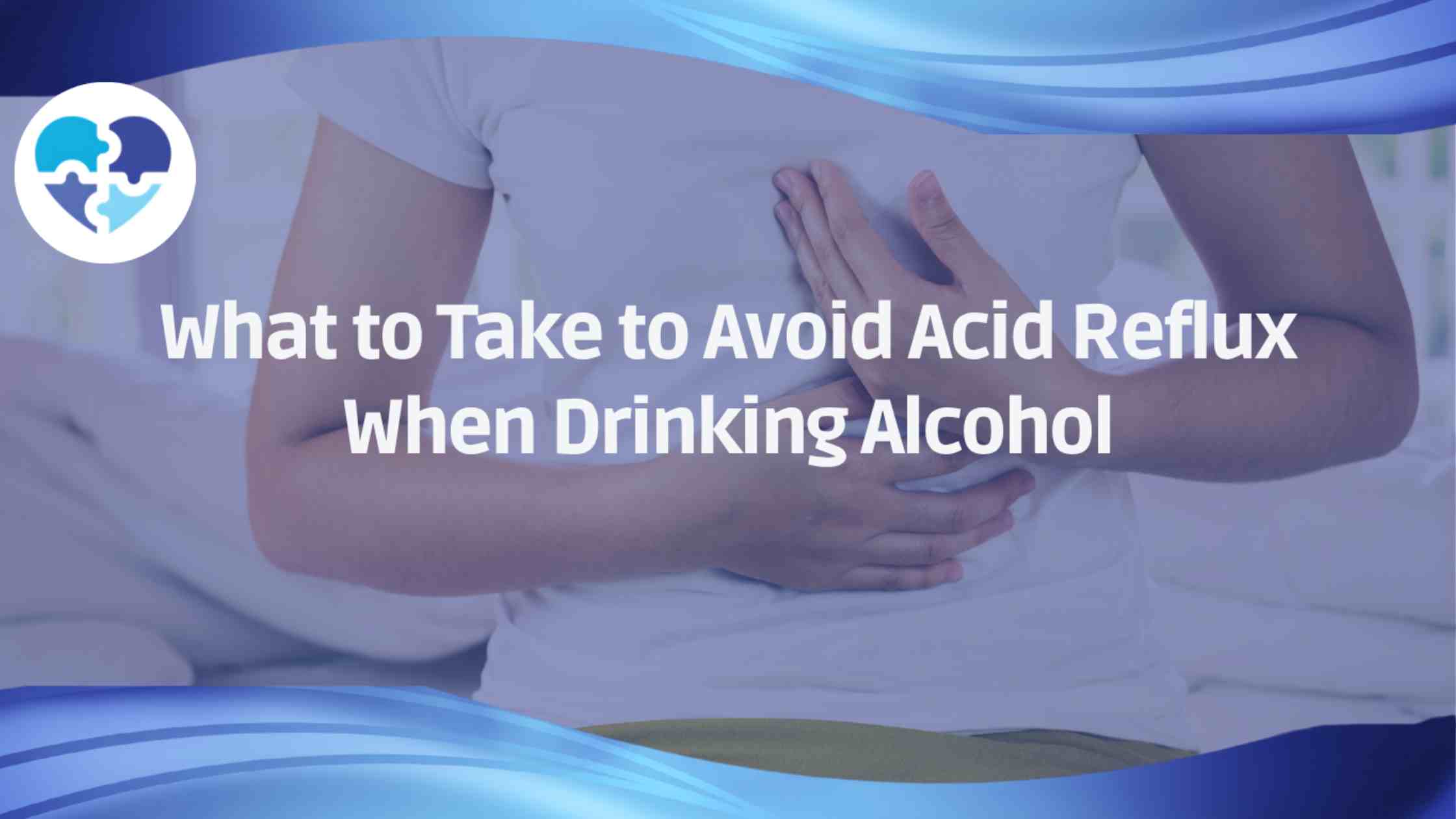 Person clutching their chest overlaid with the title “What to Take to Avoid Acid Reflux When Drinking Alcohol” on a blue wave background.